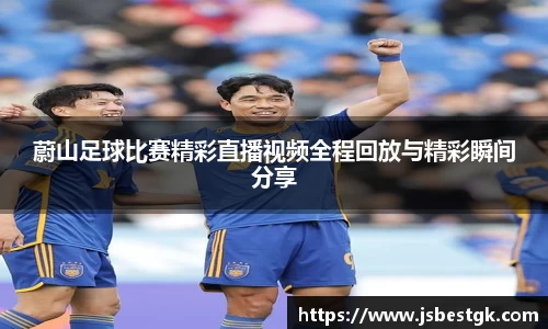 蔚山足球比赛精彩直播视频全程回放与精彩瞬间分享