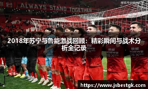 2018年苏宁与鲁能激战回顾：精彩瞬间与战术分析全记录