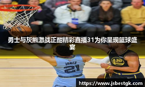 勇士与灰熊激战正酣精彩直播31为你呈现篮球盛宴